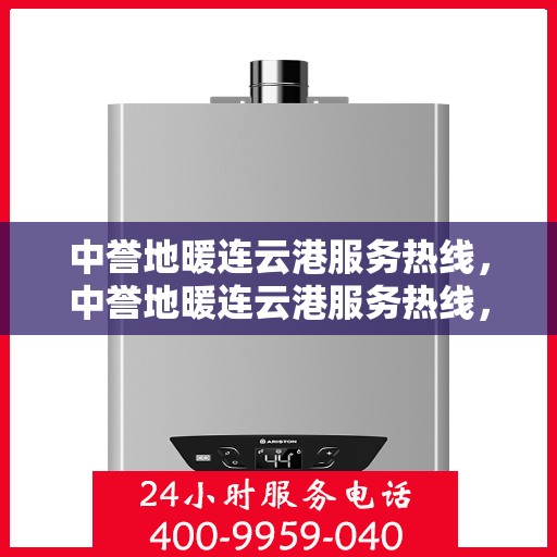 中誉地暖连云港服务热线，中誉地暖连云港服务热线，专业温暖您的生活