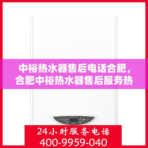 中裕热水器售后电话合肥，合肥中裕热水器售后服务热线及电话一览