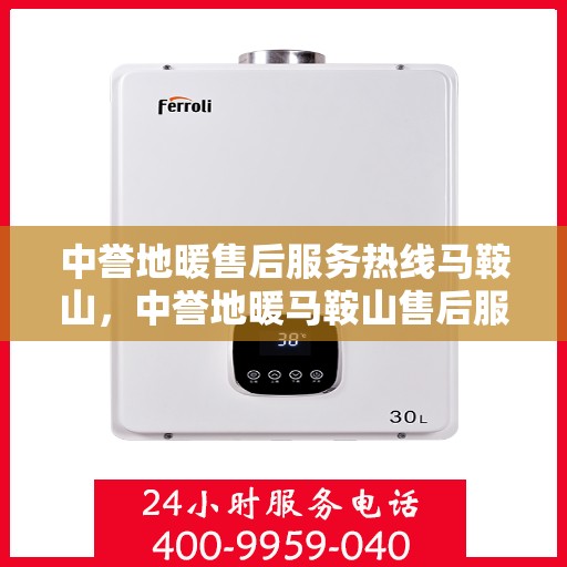 中誉地暖售后服务热线马鞍山，中誉地暖马鞍山售后服务热线详解