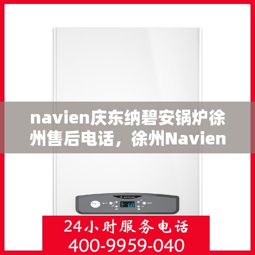 navien庆东纳碧安锅炉徐州售后电话，徐州Navien庆东纳碧安锅炉售后维修服务热线