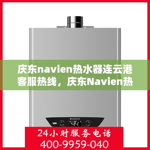 庆东navien热水器连云港客服热线，庆东Navien热水器连云港客服中心热线，专业解决您的热水问题
