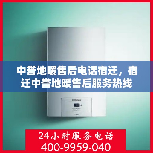 中誉地暖售后电话宿迁，宿迁中誉地暖售后服务热线