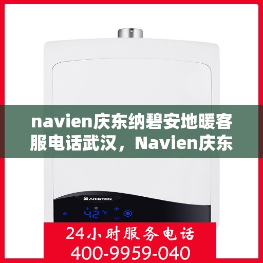 navien庆东纳碧安地暖客服电话武汉，Navien庆东纳碧安地暖武汉客服热线重磅来袭！