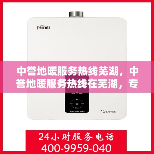 中誉地暖服务热线芜湖，中誉地暖服务热线在芜湖，专业温暖，一触即达