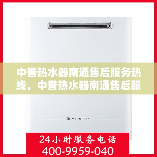 中誉热水器南通售后服务热线，中誉热水器南通售后服务热线，专业解决您的热水器问题