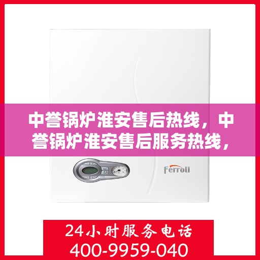中誉锅炉淮安售后热线，中誉锅炉淮安售后服务热线，专业解决您的锅炉问题