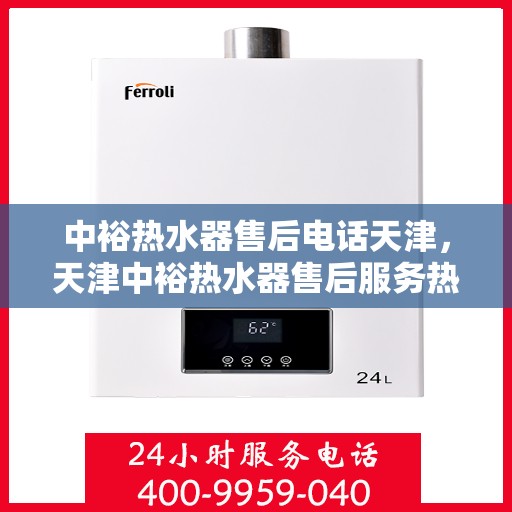 中裕热水器售后电话天津，天津中裕热水器售后服务热线及电话