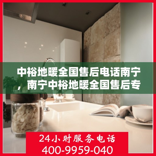 中裕地暖全国售后电话南宁，南宁中裕地暖全国售后专线服务电话