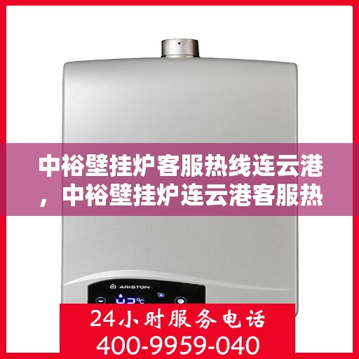 中裕壁挂炉客服热线连云港，中裕壁挂炉连云港客服热线全面服务，温暖您的生活
