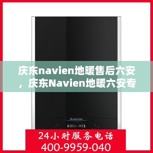 庆东navien地暖售后六安，庆东Navien地暖六安专业售后服务团队