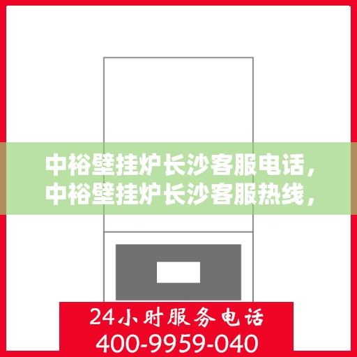 中裕壁挂炉长沙客服电话，中裕壁挂炉长沙客服热线，专业解答，温馨服务