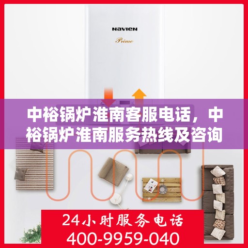 中裕锅炉淮南客服电话，中裕锅炉淮南服务热线及咨询联系方式