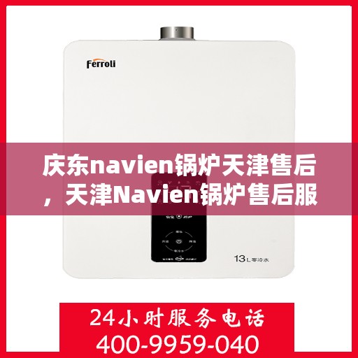 庆东navien锅炉天津售后，天津Navien锅炉售后服务中心，专业解决庆东锅炉问题