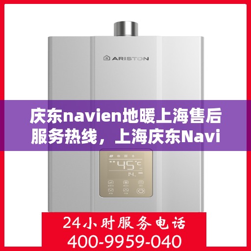 庆东navien地暖上海售后服务热线，上海庆东Navien地暖售后服务热线及维修支持