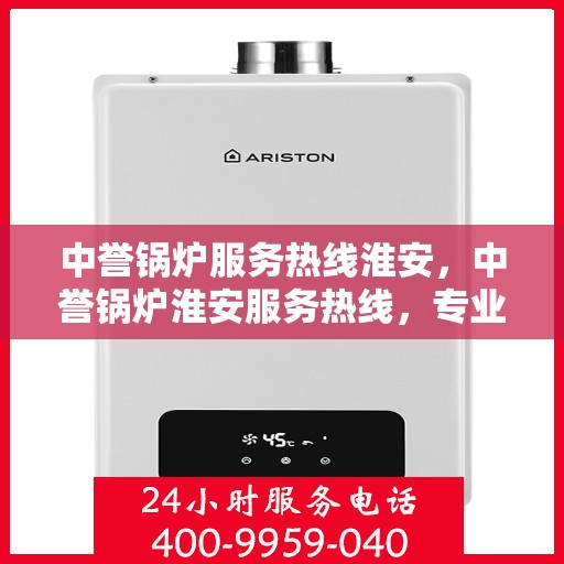 中誉锅炉服务热线淮安，中誉锅炉淮安服务热线，专业解决方案，贴心为您服务