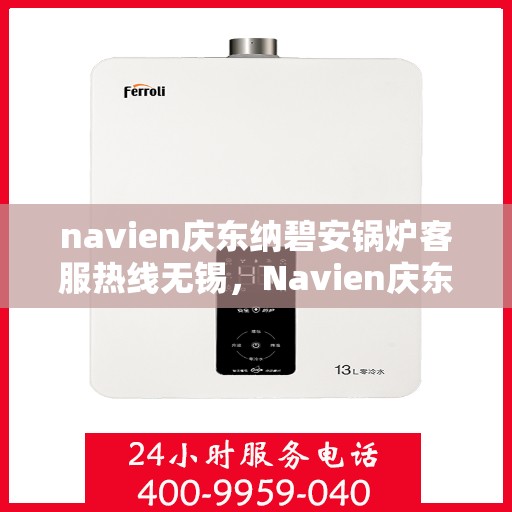 navien庆东纳碧安锅炉客服热线无锡，Navien庆东纳碧安锅炉无锡客服热线，专业解答您的锅炉问题