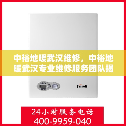 中裕地暖武汉维修，中裕地暖武汉专业维修服务团队揭秘