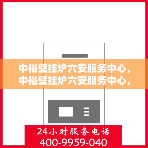 中裕壁挂炉六安服务中心，中裕壁挂炉六安服务中心，专业维修与优质服务并行