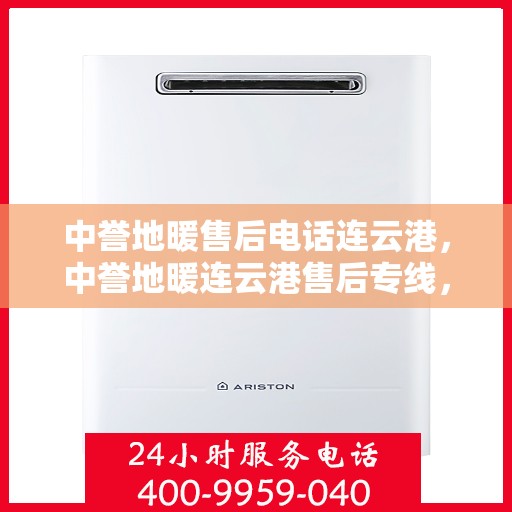 中誉地暖售后电话连云港，中誉地暖连云港售后专线，专业解决您的地暖问题