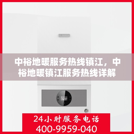 中裕地暖服务热线镇江，中裕地暖镇江服务热线详解
