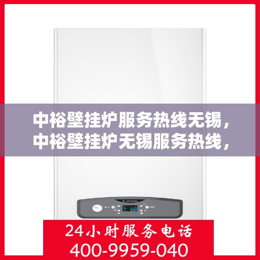中裕壁挂炉服务热线无锡，中裕壁挂炉无锡服务热线，专业解决您的采暖问题