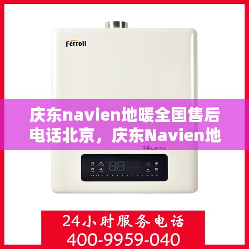 庆东navien地暖全国售后电话北京，庆东Navien地暖全国售后北京服务热线