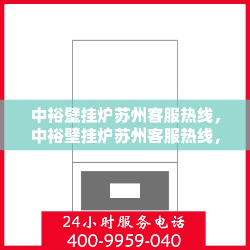 中裕壁挂炉苏州客服热线，中裕壁挂炉苏州客服热线，专业团队为您解答疑问，贴心服务就在身边。