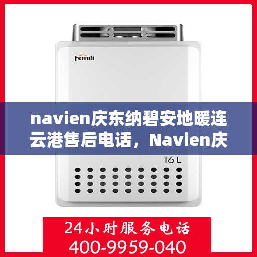 navien庆东纳碧安地暖连云港售后电话，Navien庆东纳碧安地暖连云港售后服务热线及电话公布