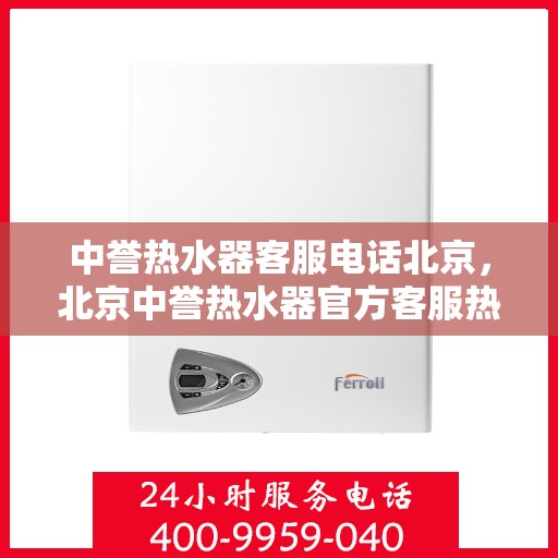 中誉热水器客服电话北京，北京中誉热水器官方客服热线