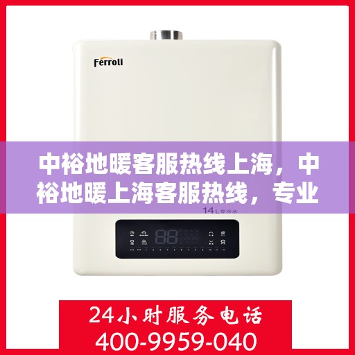 中裕地暖客服热线上海，中裕地暖上海客服热线，专业解答，温暖您的生活