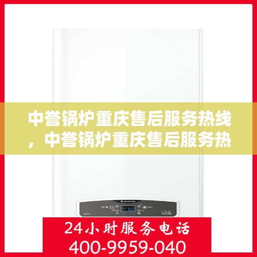 中誉锅炉重庆售后服务热线，中誉锅炉重庆售后服务热线，专业团队为您提供全方位服务保障