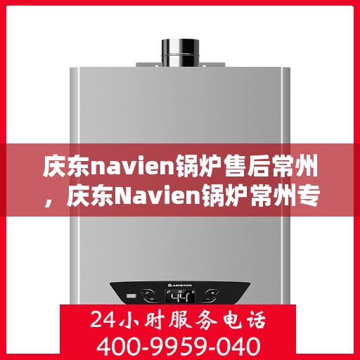 庆东navien锅炉售后常州，庆东Navien锅炉常州专业售后服务