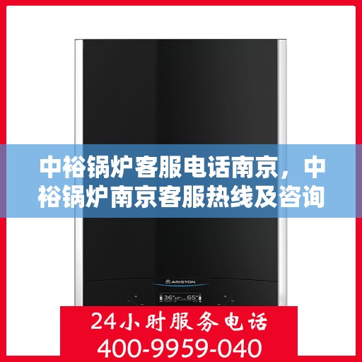 中裕锅炉客服电话南京，中裕锅炉南京客服热线及咨询电话号码