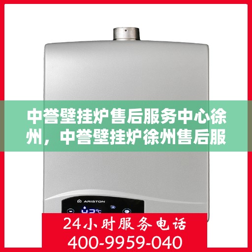 中誉壁挂炉售后服务中心徐州，中誉壁挂炉徐州售后服务中心，专业维修，贴心服务