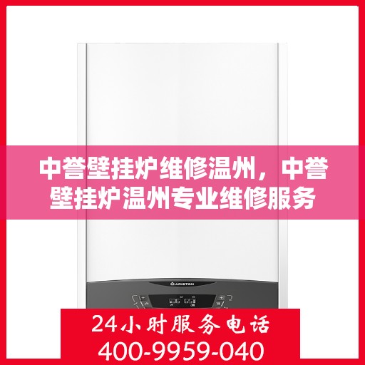 中誉壁挂炉维修温州，中誉壁挂炉温州专业维修服务