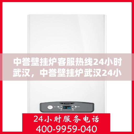 中誉壁挂炉客服热线24小时武汉，中誉壁挂炉武汉24小时客服热线全面服务