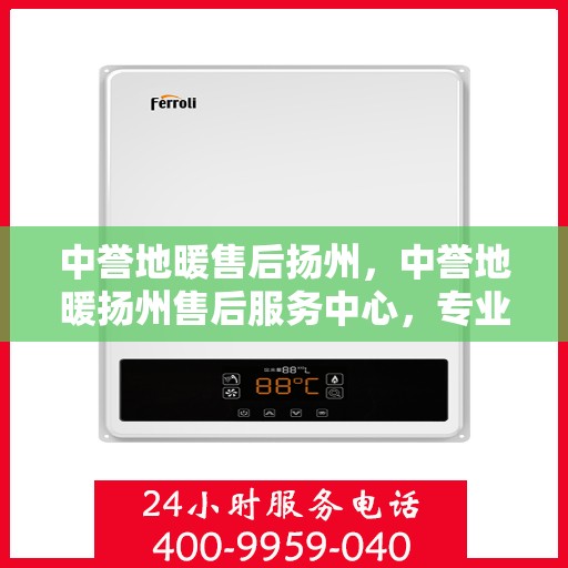 中誉地暖售后扬州，中誉地暖扬州售后服务中心，专业维护，温暖不中断
