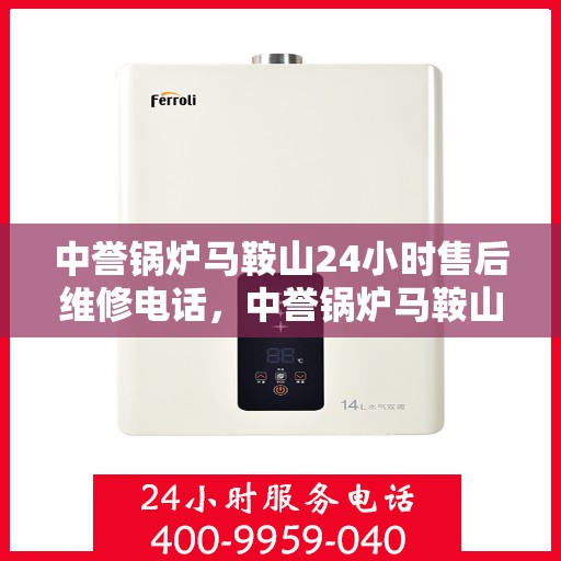 中誉锅炉马鞍山24小时售后维修电话，中誉锅炉马鞍山，全天候售后维修服务热线，贴心关怀您的锅炉安全！