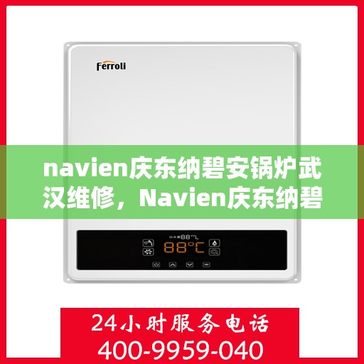 navien庆东纳碧安锅炉武汉维修，Navien庆东纳碧安锅炉武汉专业维修服务