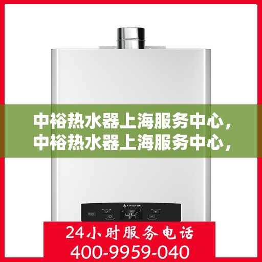中裕热水器上海服务中心，中裕热水器上海服务中心，专业维修与优质服务并行