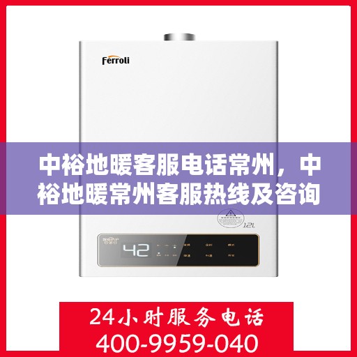 中裕地暖客服电话常州，中裕地暖常州客服热线及咨询解答