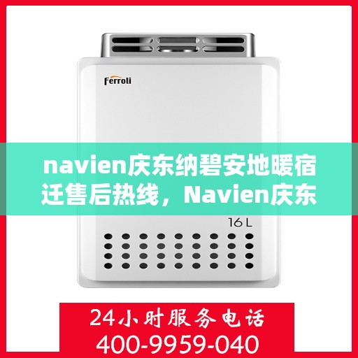 navien庆东纳碧安地暖宿迁售后热线，Navien庆东纳碧安地暖宿迁售后服务热线及维修指南