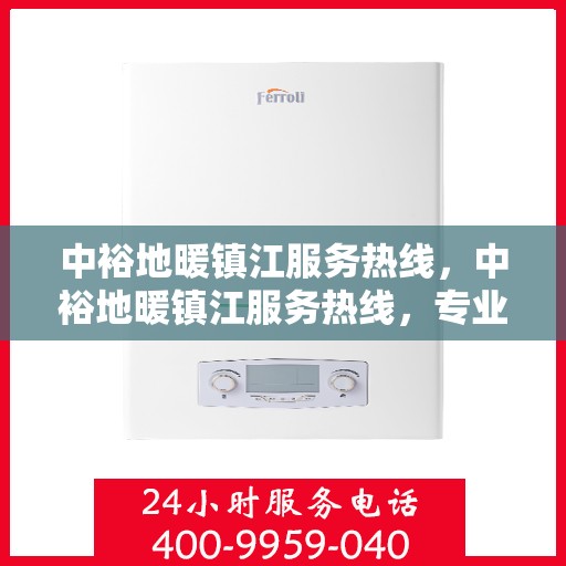 中裕地暖镇江服务热线，中裕地暖镇江服务热线，专业温暖，一触即达