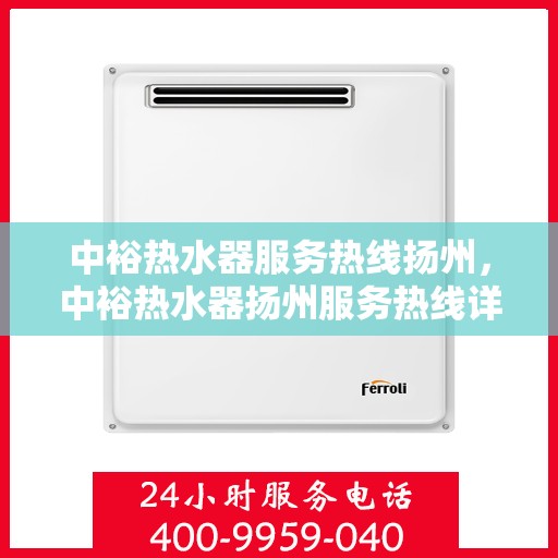 中裕热水器服务热线扬州，中裕热水器扬州服务热线详解