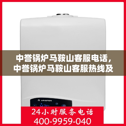 中誉锅炉马鞍山客服电话，中誉锅炉马鞍山客服热线及联系方式