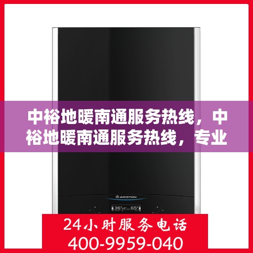 中裕地暖南通服务热线，中裕地暖南通服务热线，专业温暖，一触即达