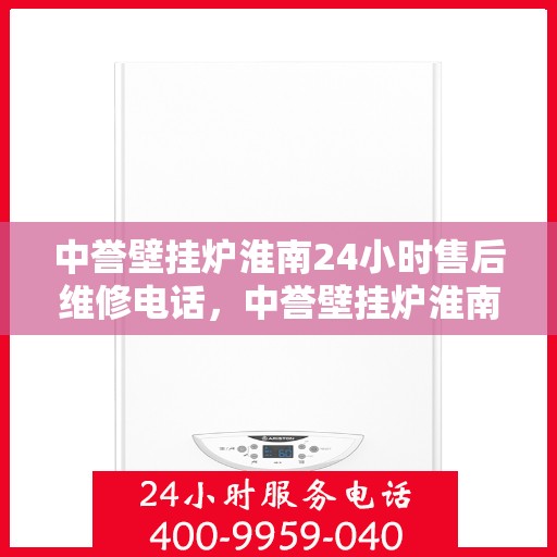 中誉壁挂炉淮南24小时售后维修电话，中誉壁挂炉淮南全天候售后维修服务热线