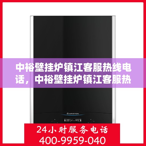 中裕壁挂炉镇江客服热线电话，中裕壁挂炉镇江客服热线，专业解决您的壁挂炉问题