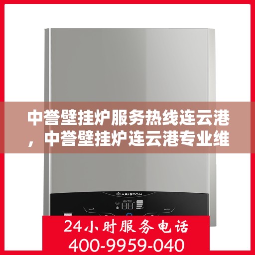 中誉壁挂炉服务热线连云港，中誉壁挂炉连云港专业维修服务热线