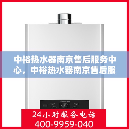 中裕热水器南京售后服务中心，中裕热水器南京售后服务中心，专业维修与优质服务并重